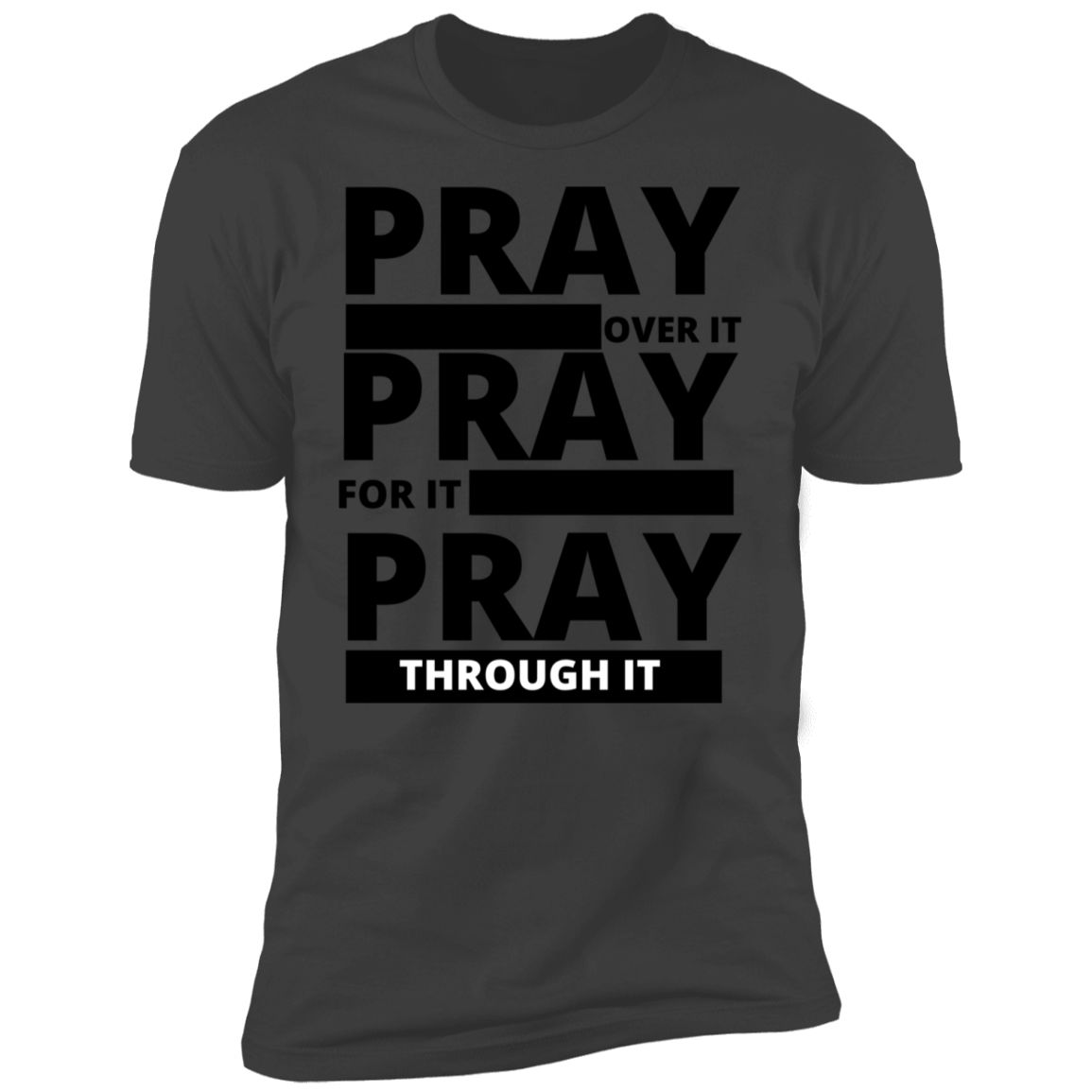 PRAY OVER IT PRAY FOR IT PRAY THROUGH IT SHIRT