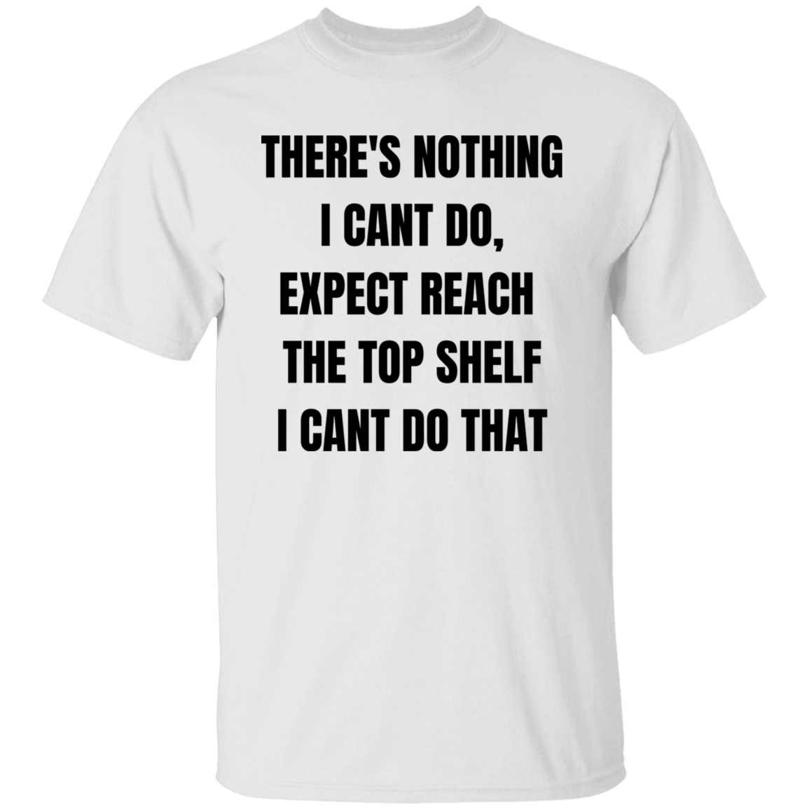 There's Nothing I Cant Do, Expect Reach The Top Shelf Unisex T-Shirt